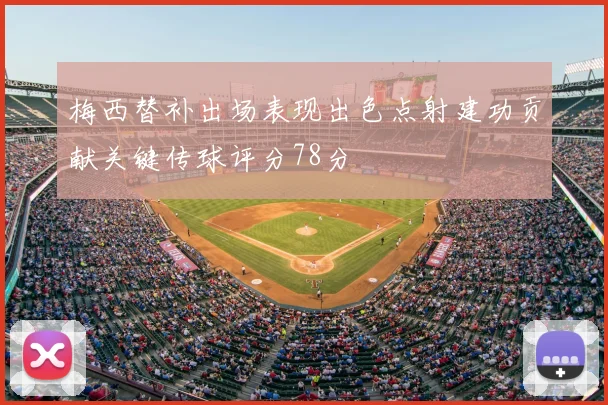 梅西替补出场表现出色点射建功贡献关键传球评分78分